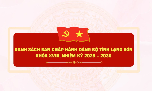 Danh s&aacute;ch Ban Chấp h&agrave;nh Đảng bộ tỉnh Lạng Sơn kh&oacute;a XVIII, nhiệm kỳ 2025 - 2030